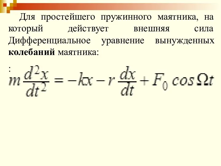 Для простейшего пружинного маятника, на который действует внешняя сила Дифференциальное уравнение вынужденных колебаний маятника: :