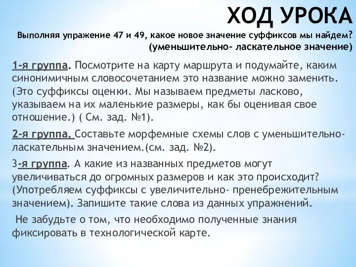 ХОД УРОКА Выполняя упражение 47 и 49, какое новое значение суффиксов мы