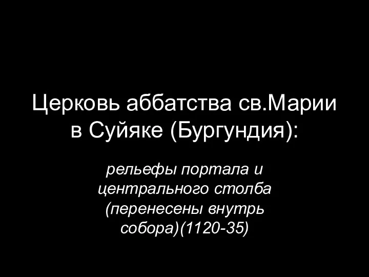 Церковь аббатства св.Марии в Суйяке (Бургундия): рельефы портала и центрального столба (перенесены внутрь собора)(1120-35)