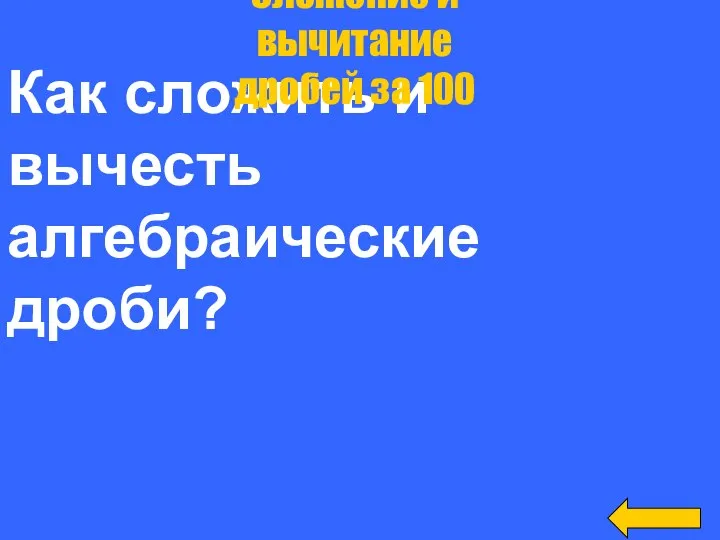 Как сложить и вычесть алгебраические дроби? Сложение и вычитание дробей за 100