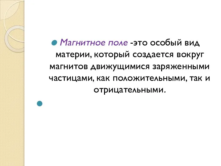 Магнитное поле -это особый вид материи, который создается вокруг магнитов движущимися заряженными