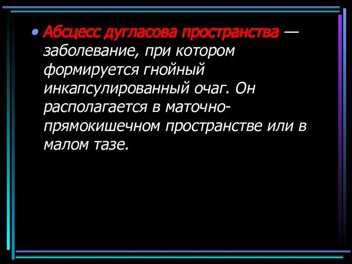 Абсцесс дугласова пространства — заболевание, при котором формируется гнойный инкапсулированный очаг. Он