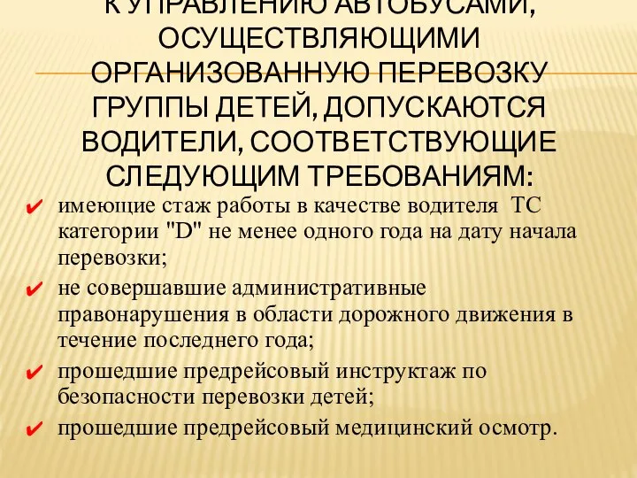 К УПРАВЛЕНИЮ АВТОБУСАМИ, ОСУЩЕСТВЛЯЮЩИМИ ОРГАНИЗОВАННУЮ ПЕРЕВОЗКУ ГРУППЫ ДЕТЕЙ, ДОПУСКАЮТСЯ ВОДИТЕЛИ, СООТВЕТСТВУЮЩИЕ СЛЕДУЮЩИМ