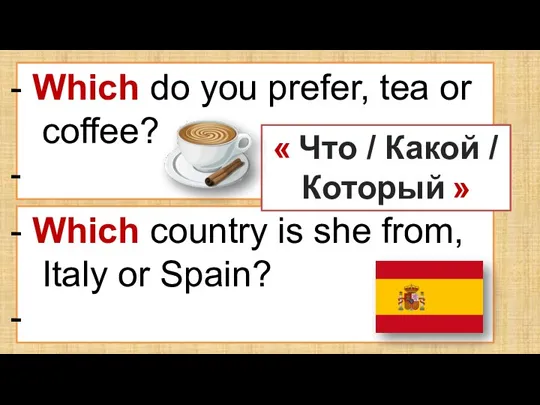 Which do you prefer, tea or coffee? Coffee. Which country is she