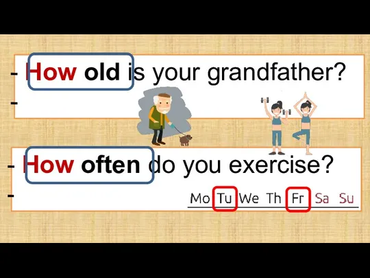 How old is your grandfather? He is 72. How often do you exercise? Twice a week.
