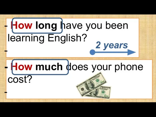 How long have you been learning English? For two years. How much