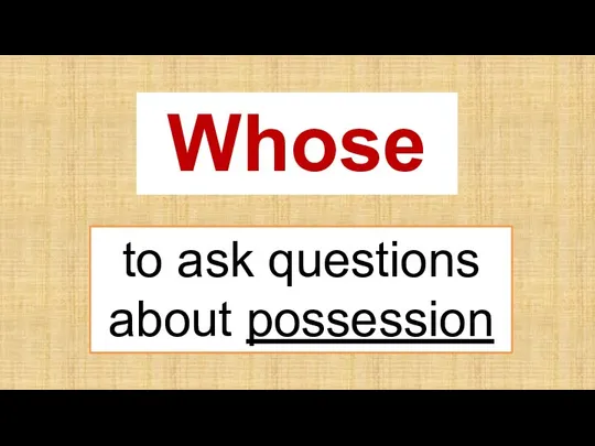 Whose to ask questions about possession