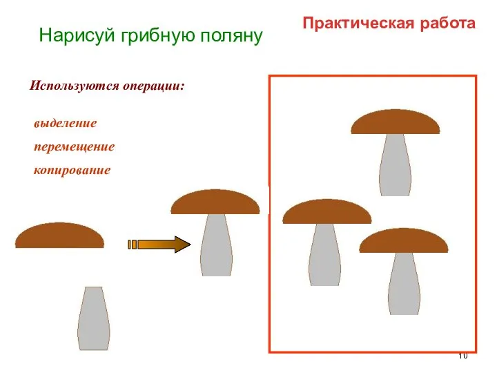 Нарисуй грибную поляну Используются операции: выделение перемещение копирование Практическая работа