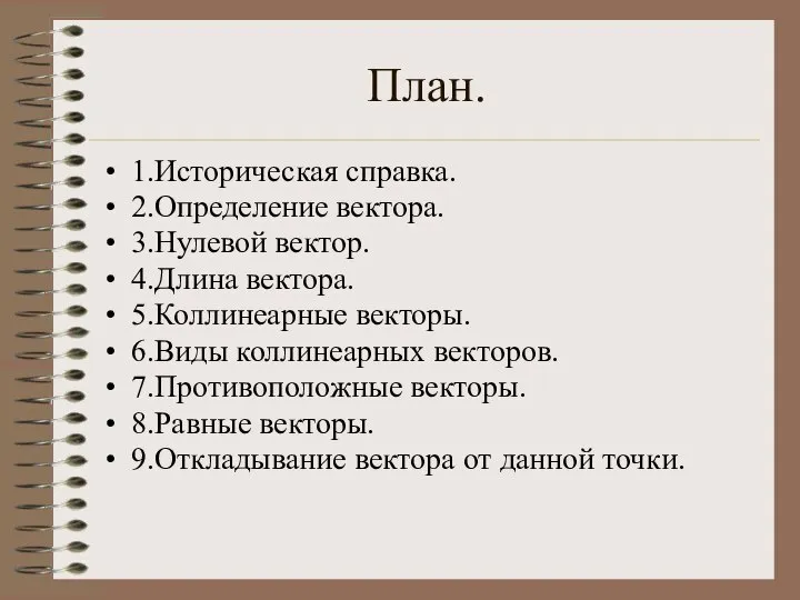 План. 1.Историческая справка. 2.Определение вектора. 3.Нулевой вектор. 4.Длина вектора. 5.Коллинеарные векторы. 6.Виды