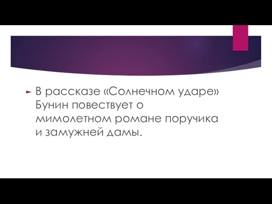 В рассказе «Солнечном ударе» Бунин повествует о мимолетном романе поручика и замужней дамы.