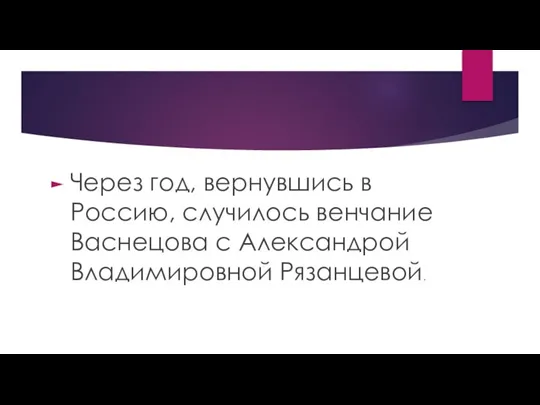 Через год, вернувшись в Россию, случилось венчание Васнецова с Александрой Владимировной Рязанцевой.