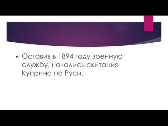 Оставив в 1894 году военную службу, начались скитания Куприна по Руси.