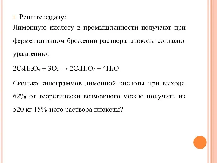 Решите задачу: Лимонную кислоту в промышленности получают при ферментативном брожении раствора глюкозы