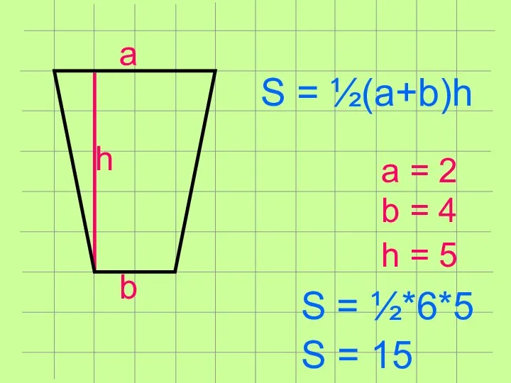 S = ½(a+b)h a h a = 2 h = 5 S