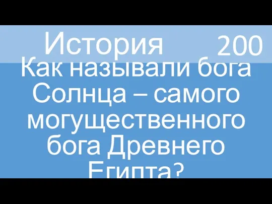 История Как называли бога Солнца – самого могущественного бога Древнего Египта? 200