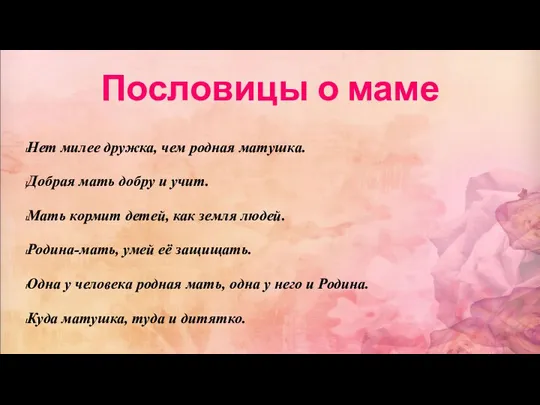 Пословицы о маме Нет милее дружка, чем родная матушка. Добрая мать добру