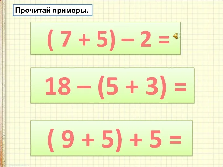 Прочитай примеры. ( 7 + 5) – 2 = 18 – (5