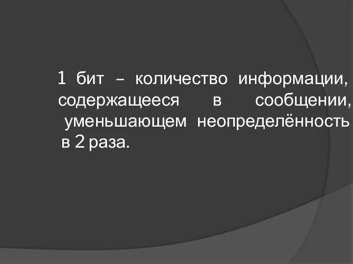 1 бит – количество информации, содержащееся в сообщении, уменьшающем неопределённость в 2 раза.