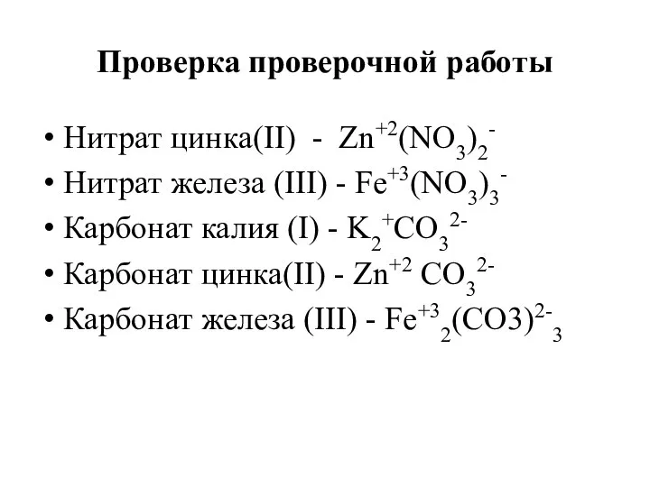 Проверка проверочной работы Нитрат цинка(II) - Zn+2(NO3)2- Нитрат железа (III) - Fe+3(NO3)3-