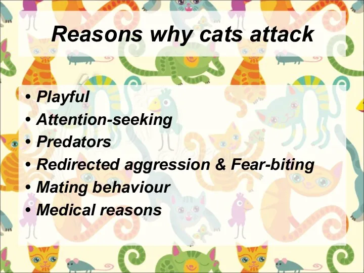 Reasons why cats attack Playful Attention-seeking Predators Redirected aggression & Fear-biting Mating behaviour Medical reasons