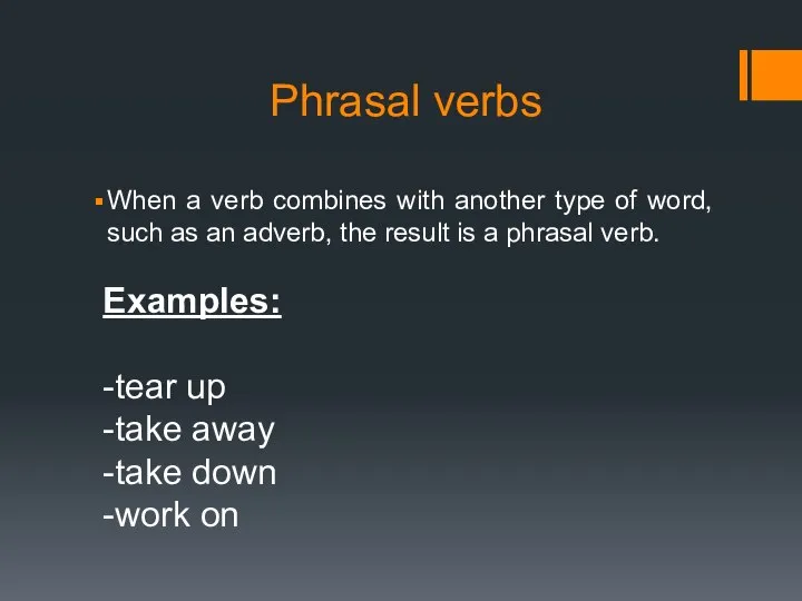 Phrasal verbs When a verb combines with another type of word, such
