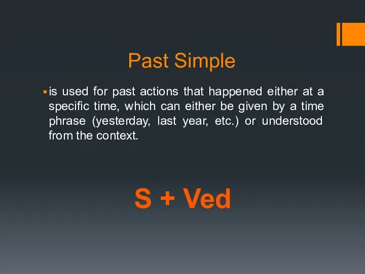 Past Simple is used for past actions that happened either at a