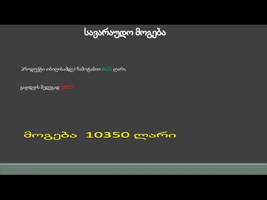 სავარაუდო მოგება პროდუქტი თბილისამდე I ჩამოტანით 8625 ლარი. გაყიდვის შედეგად 18975 მოგება 10350 ლარი