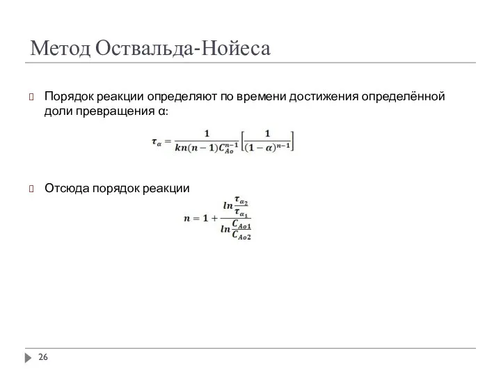 Метод Оствальда-Нойеса Порядок реакции определяют по времени достижения определённой доли превращения α: Отсюда порядок реакции