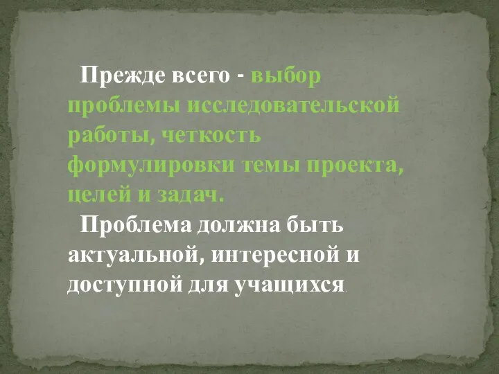 Прежде всего - выбор проблемы исследовательской работы, четкость формулировки темы проекта, целей