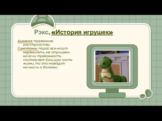 Рэкс, «История игрушек» Диагноз: тревожное расстройство. Симптомы: порой все могут нервничать, не