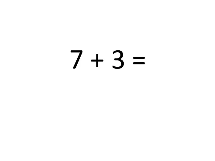 7 + 3 =