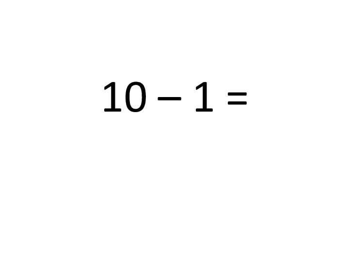 10 – 1 =