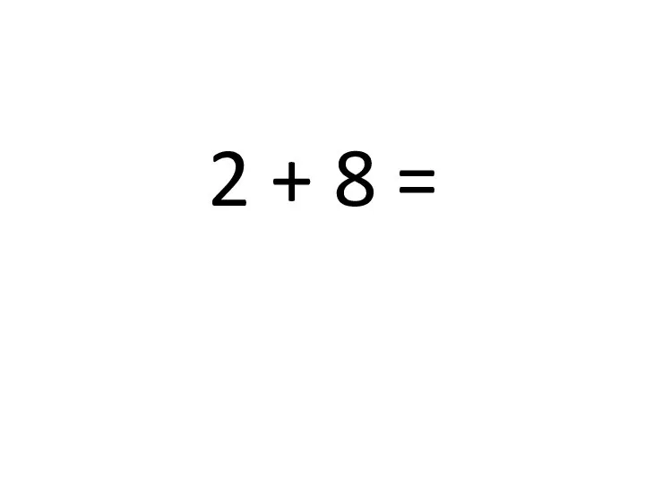 2 + 8 =