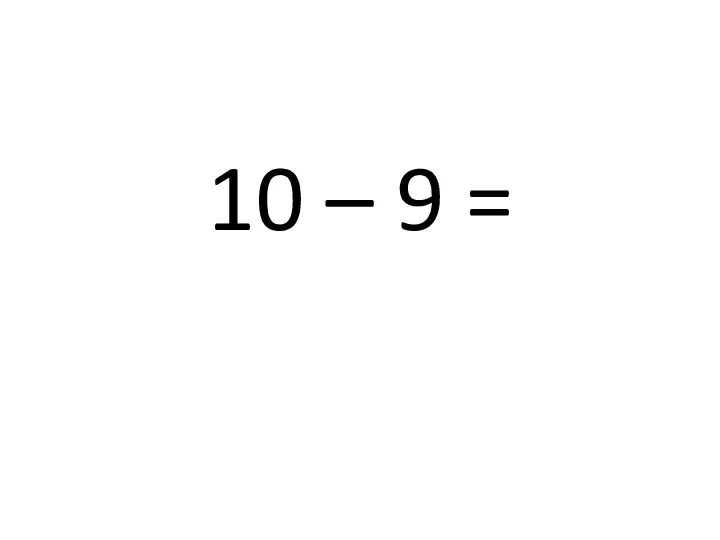 10 – 9 =