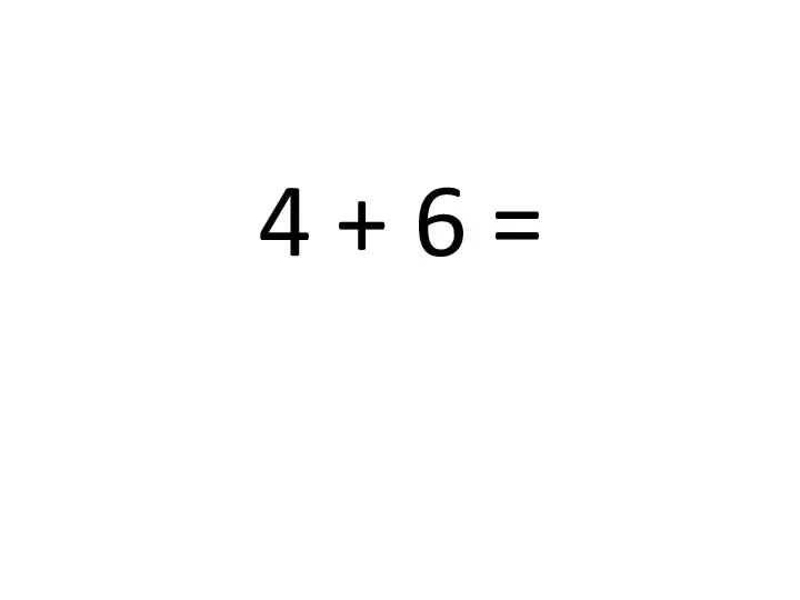 4 + 6 =