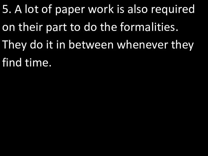 5. A lot of paper work is also required on their part