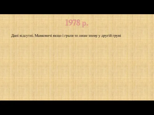 1978 р. Дані відсутні. Мавковичі якщо і грали то лише знову у другій групі