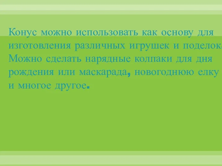 Конус можно использовать как основу для изготовления различных игрушек и поделок. Можно