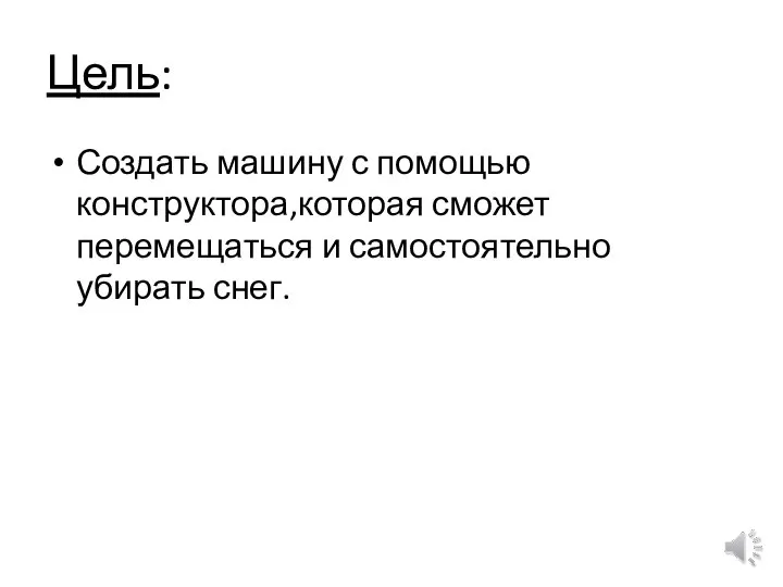 Цель: Создать машину с помощью конструктора,которая сможет перемещаться и самостоятельно убирать снег.