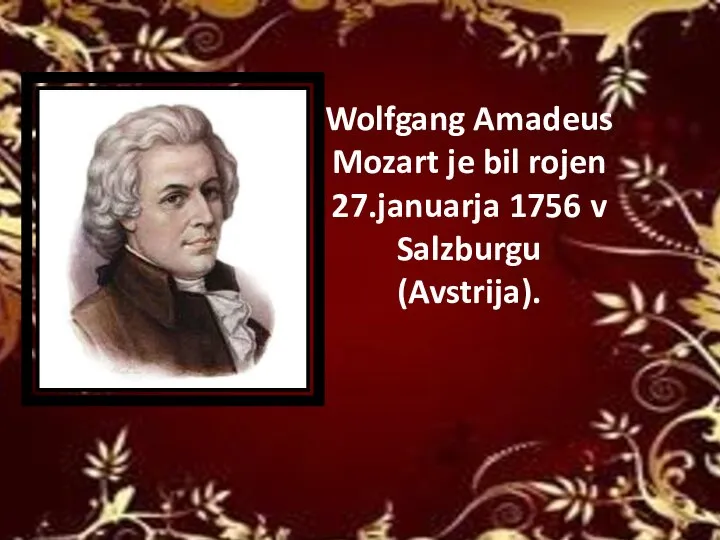 Wolfgang Amadeus Mozart je bil rojen 27.januarja 1756 v Salzburgu (Avstrija).