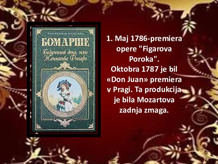 1. Maj 1786-premiera opere "Figarova Poroka". Oktobra 1787 je bil «Don Juan»