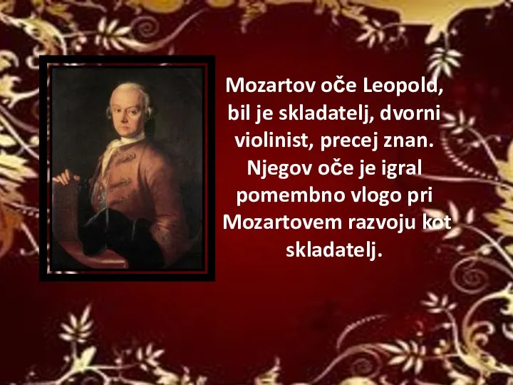Mozartov oče Leopold, bil je skladatelj, dvorni violinist, precej znan. Njegov oče