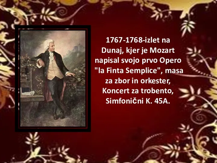 1767-1768-izlet na Dunaj, kjer je Mozart napisal svojo prvo Opero "la Finta