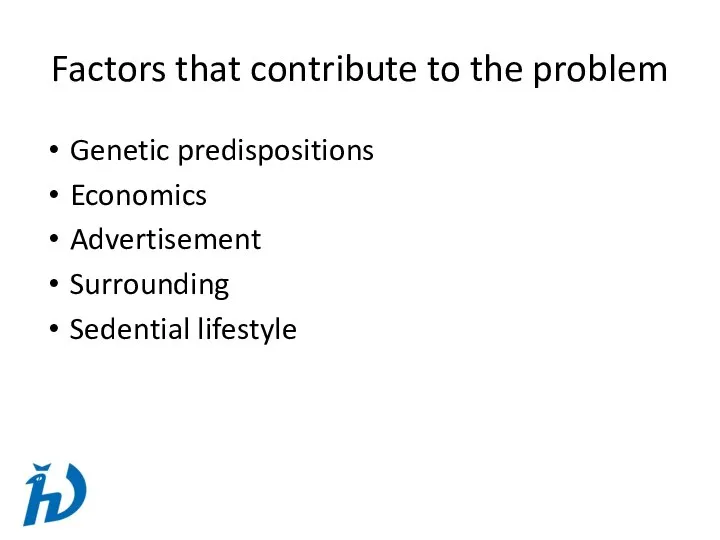 Factors that contribute to the problem Genetic predispositions Economics Advertisement Surrounding Sedential lifestyle