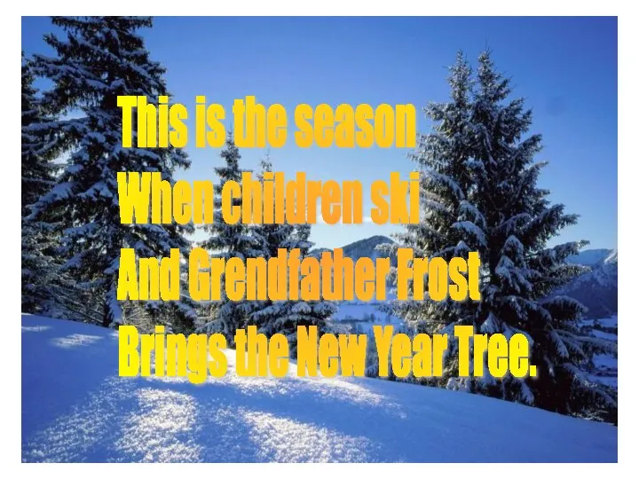 This is the season When children ski And Grendfather Frost Brings the New Year Tree.