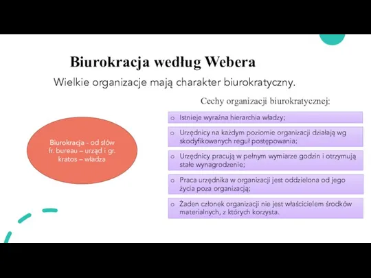 Biurokracja według Webera Wielkie organizacje mają charakter biurokratyczny. Cechy organizacji biurokratycznej: Biurokracja