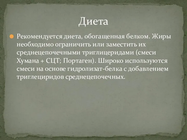 Рекомендуется диета, обогащенная белком. Жиры необходимо ограничить или заместить их среднецепочечными триглицеридами