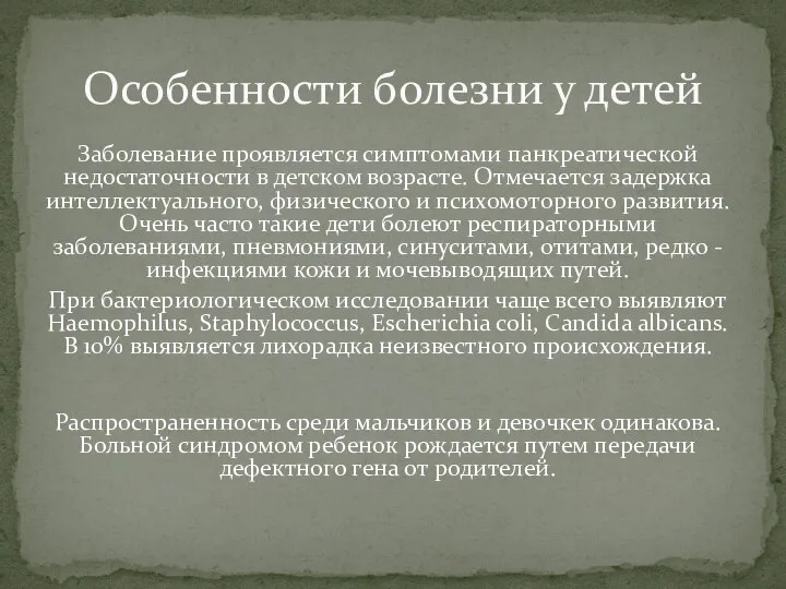 Заболевание проявляется симптомами панкреатической недостаточности в детском возрасте. Отмечается задержка интеллектуального, физического