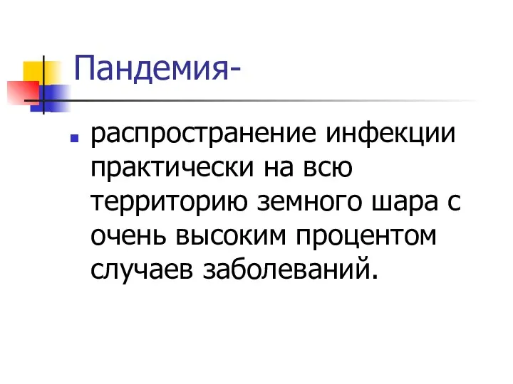 Пандемия- распространение инфекции практически на всю территорию земного шара с очень высоким процентом случаев заболеваний.