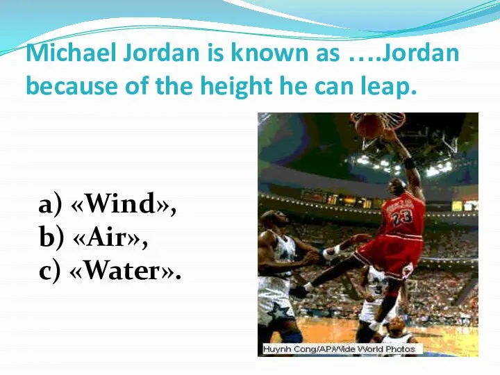 Michael Jordan is known as ….Jordan because of the height he can